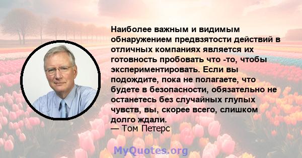 Наиболее важным и видимым обнаружением предвзятости действий в отличных компаниях является их готовность пробовать что -то, чтобы экспериментировать. Если вы подождите, пока не полагаете, что будете в безопасности,