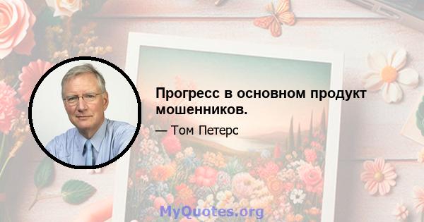 Прогресс в основном продукт мошенников.