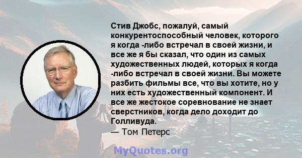 Стив Джобс, пожалуй, самый конкурентоспособный человек, которого я когда -либо встречал в своей жизни, и все же я бы сказал, что один из самых художественных людей, которых я когда -либо встречал в своей жизни. Вы