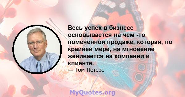 Весь успех в бизнесе основывается на чем -то помеченной продаже, которая, по крайней мере, на мгновение женивается на компании и клиенте.