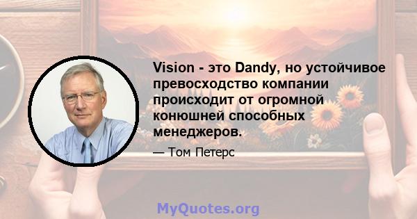 Vision - это Dandy, но устойчивое превосходство компании происходит от огромной конюшней способных менеджеров.