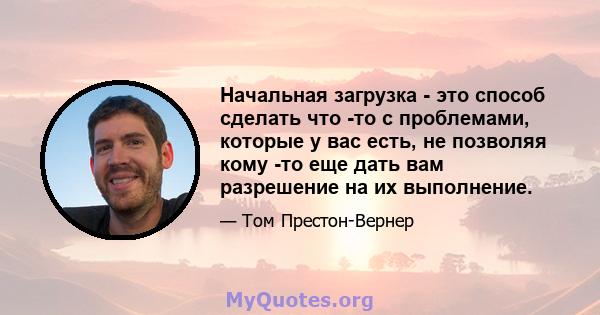 Начальная загрузка - это способ сделать что -то с проблемами, которые у вас есть, не позволяя кому -то еще дать вам разрешение на их выполнение.