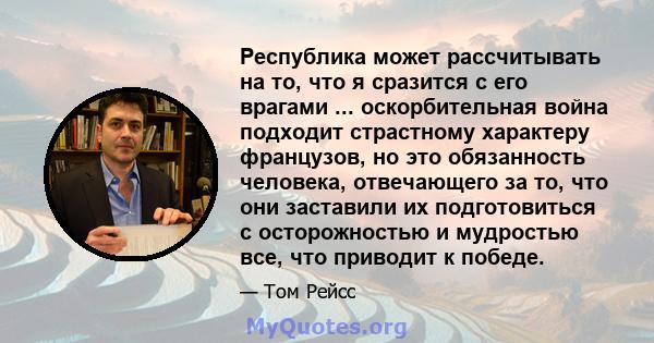 Республика может рассчитывать на то, что я сразится с его врагами ... оскорбительная война подходит страстному характеру французов, но это обязанность человека, отвечающего за то, что они заставили их подготовиться с