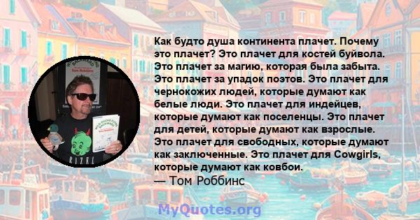 Как будто душа континента плачет. Почему это плачет? Это плачет для костей буйвола. Это плачет за магию, которая была забыта. Это плачет за упадок поэтов. Это плачет для чернокожих людей, которые думают как белые люди.