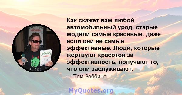 Как скажет вам любой автомобильный урод, старые модели самые красивые, даже если они не самые эффективные. Люди, которые жертвуют красотой за эффективность, получают то, что они заслуживают.