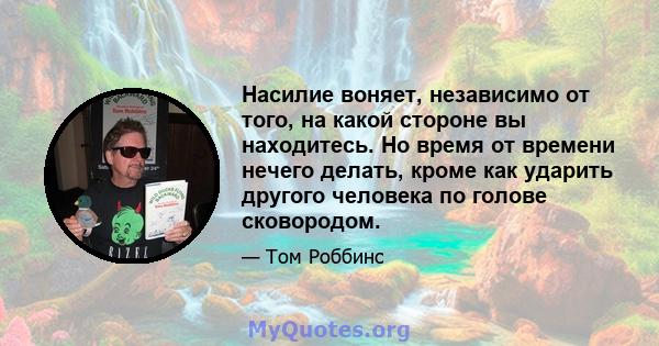 Насилие воняет, независимо от того, на какой стороне вы находитесь. Но время от времени нечего делать, кроме как ударить другого человека по голове сковородом.