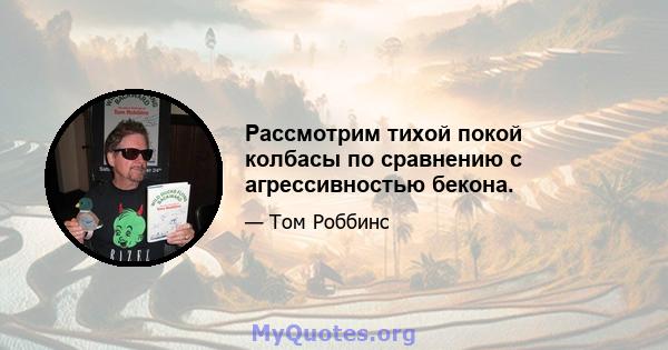 Рассмотрим тихой покой колбасы по сравнению с агрессивностью бекона.