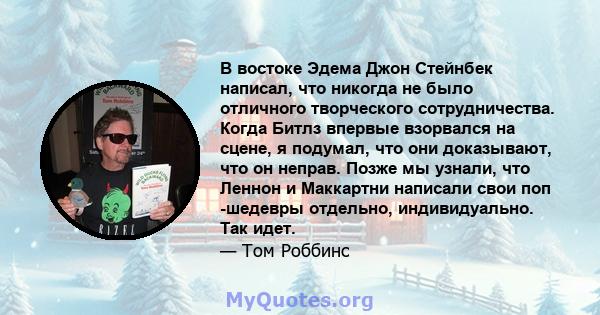 В востоке Эдема Джон Стейнбек написал, что никогда не было отличного творческого сотрудничества. Когда Битлз впервые взорвался на сцене, я подумал, что они доказывают, что он неправ. Позже мы узнали, что Леннон и