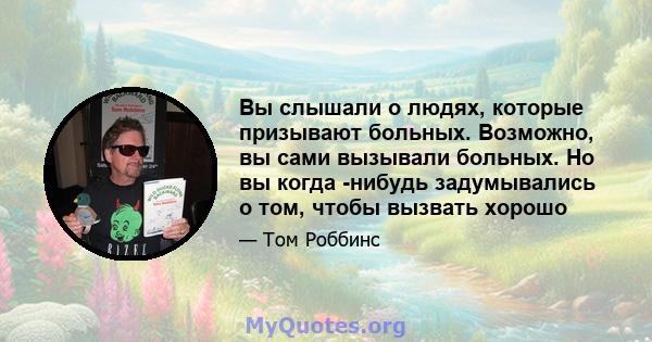 Вы слышали о людях, которые призывают больных. Возможно, вы сами вызывали больных. Но вы когда -нибудь задумывались о том, чтобы вызвать хорошо