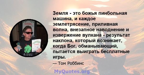 Земля - ​​это божья пинбольная машина, и каждое землетрясение, приливная волна, внезапное наводнение и извержение вулкана - результат наклона, который возникает, когда Бог, обманывающий, пытается выиграть бесплатные