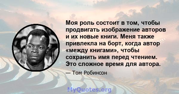 Моя роль состоит в том, чтобы продвигать изображение авторов и их новые книги. Меня также привлекла на борт, когда автор «между книгами», чтобы сохранить имя перед чтением. Это сложное время для автора.