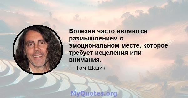 Болезни часто являются размышлением о эмоциональном месте, которое требует исцеления или внимания.