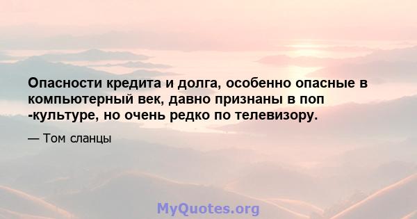 Опасности кредита и долга, особенно опасные в компьютерный век, давно признаны в поп -культуре, но очень редко по телевизору.