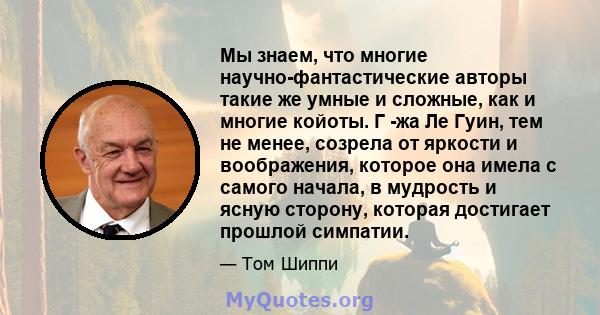 Мы знаем, что многие научно-фантастические авторы такие же умные и сложные, как и многие койоты. Г -жа Ле Гуин, тем не менее, созрела от яркости и воображения, которое она имела с самого начала, в мудрость и ясную