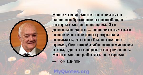 Наше чтение может повлиять на наше воображение в способах, о которых мы не осознаем. Это довольно часто ... перечитать что-то после многолетнего разрыва и понимать, что оно было там все время, без какой-либо