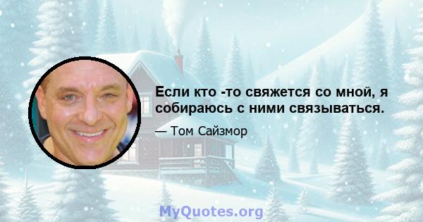 Если кто -то свяжется со мной, я собираюсь с ними связываться.