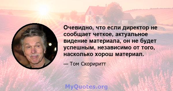 Очевидно, что если директор не сообщает четкое, актуальное видение материала, он не будет успешным, независимо от того, насколько хорош материал.