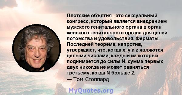 Плотские объятия - это сексуальный конгресс, который является внедрением мужского генитального органа в орган женского генитального органа для целей потомства и удовольствия. Ферматы Последней теорема, напротив,