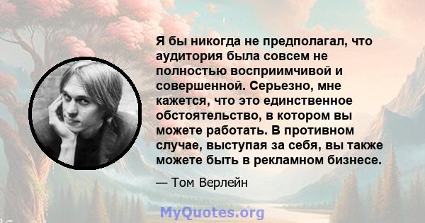 Я бы никогда не предполагал, что аудитория была совсем не полностью восприимчивой и совершенной. Серьезно, мне кажется, что это единственное обстоятельство, в котором вы можете работать. В противном случае, выступая за