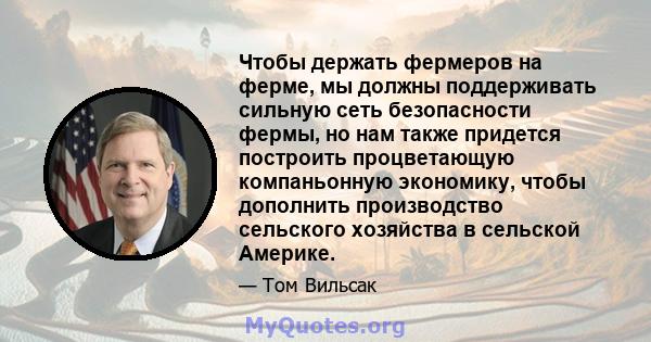 Чтобы держать фермеров на ферме, мы должны поддерживать сильную сеть безопасности фермы, но нам также придется построить процветающую компаньонную экономику, чтобы дополнить производство сельского хозяйства в сельской