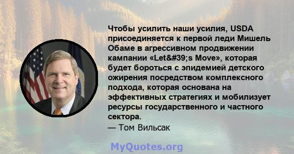 Чтобы усилить наши усилия, USDA присоединяется к первой леди Мишель Обаме в агрессивном продвижении кампании «Let's Move», которая будет бороться с эпидемией детского ожирения посредством комплексного подхода,