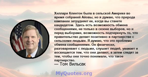 Хиллари Клинтон была в сельской Америке во время собраний Айовы, но я думаю, что природа кампании затрудняет ее, когда вы станете кандидатом. Здесь есть возможность обмена сообщениями, не только в сезоне выборов, но и