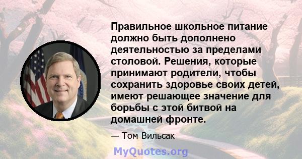 Правильное школьное питание должно быть дополнено деятельностью за пределами столовой. Решения, которые принимают родители, чтобы сохранить здоровье своих детей, имеют решающее значение для борьбы с этой битвой на