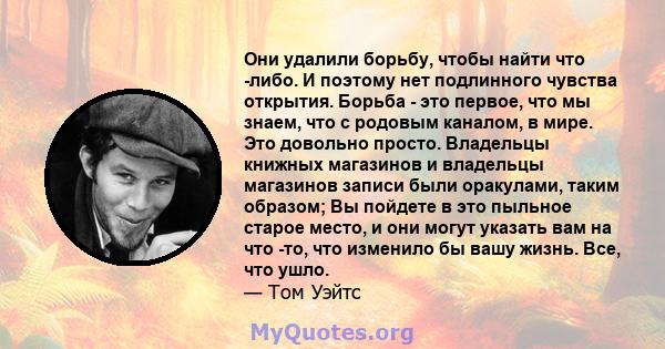 Они удалили борьбу, чтобы найти что -либо. И поэтому нет подлинного чувства открытия. Борьба - это первое, что мы знаем, что с родовым каналом, в мире. Это довольно просто. Владельцы книжных магазинов и владельцы