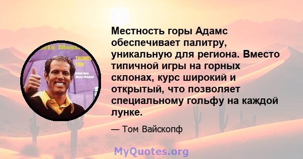 Местность горы Адамс обеспечивает палитру, уникальную для региона. Вместо типичной игры на горных склонах, курс широкий и открытый, что позволяет специальному гольфу на каждой лунке.