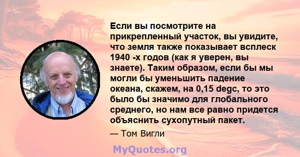 Если вы посмотрите на прикрепленный участок, вы увидите, что земля также показывает всплеск 1940 -х годов (как я уверен, вы знаете). Таким образом, если бы мы могли бы уменьшить падение океана, скажем, на 0,15 degc, то