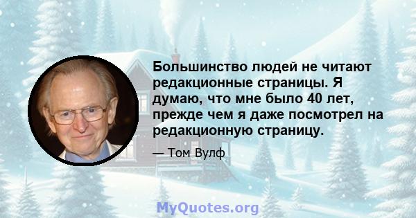 Большинство людей не читают редакционные страницы. Я думаю, что мне было 40 лет, прежде чем я даже посмотрел на редакционную страницу.