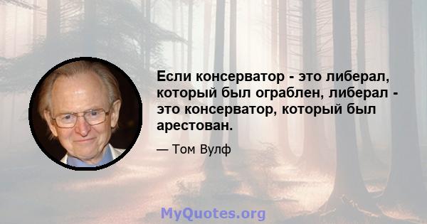 Если консерватор - это либерал, который был ограблен, либерал - это консерватор, который был арестован.