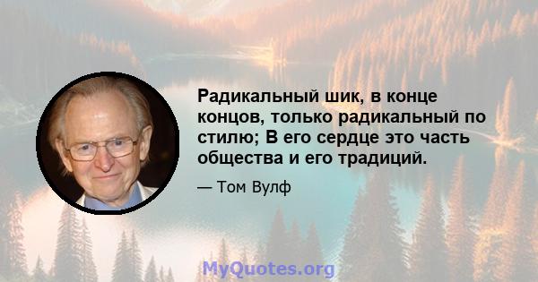 Радикальный шик, в конце концов, только радикальный по стилю; В его сердце это часть общества и его традиций.