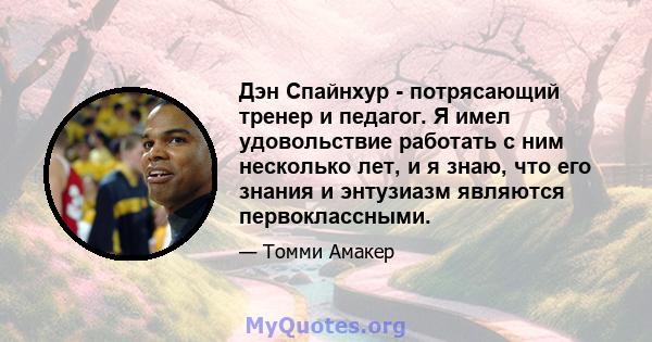 Дэн Спайнхур - потрясающий тренер и педагог. Я имел удовольствие работать с ним несколько лет, и я знаю, что его знания и энтузиазм являются первоклассными.