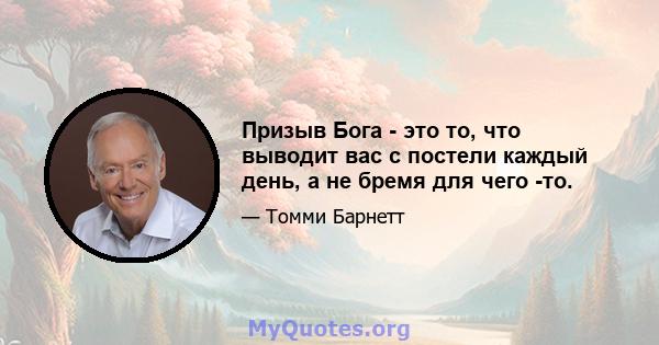 Призыв Бога - это то, что выводит вас с постели каждый день, а не бремя для чего -то.