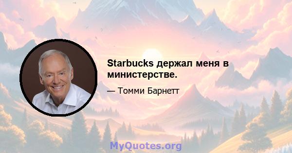 Starbucks держал меня в министерстве.