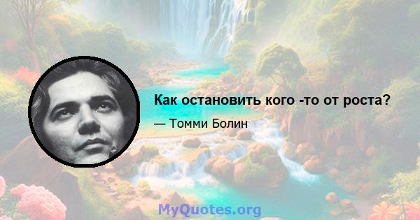 Как остановить кого -то от роста?