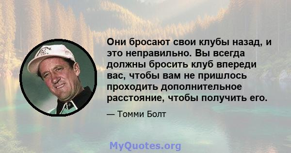 Они бросают свои клубы назад, и это неправильно. Вы всегда должны бросить клуб впереди вас, чтобы вам не пришлось проходить дополнительное расстояние, чтобы получить его.