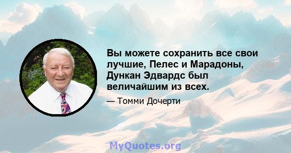 Вы можете сохранить все свои лучшие, Пелес и Марадоны, Дункан Эдвардс был величайшим из всех.