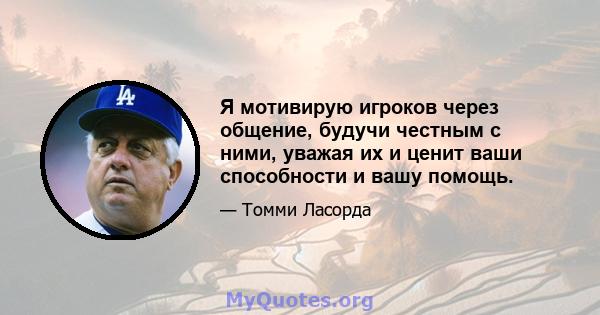 Я мотивирую игроков через общение, будучи честным с ними, уважая их и ценит ваши способности и вашу помощь.