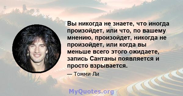 Вы никогда не знаете, что иногда произойдет, или что, по вашему мнению, произойдет, никогда не произойдет, или когда вы меньше всего этого ожидаете, запись Сантаны появляется и просто взрывается.