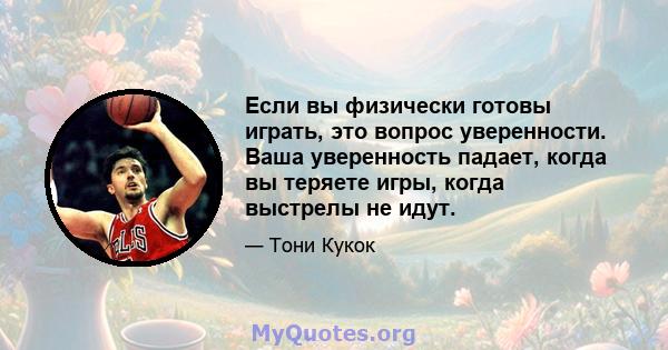 Если вы физически готовы играть, это вопрос уверенности. Ваша уверенность падает, когда вы теряете игры, когда выстрелы не идут.