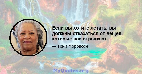 Если вы хотите летать, вы должны отказаться от вещей, которые вас отрывают.