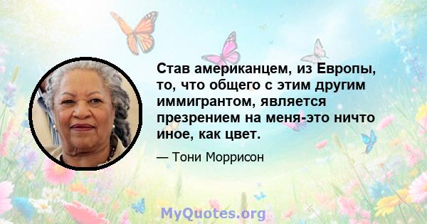 Став американцем, из Европы, то, что общего с этим другим иммигрантом, является презрением на меня-это ничто иное, как цвет.