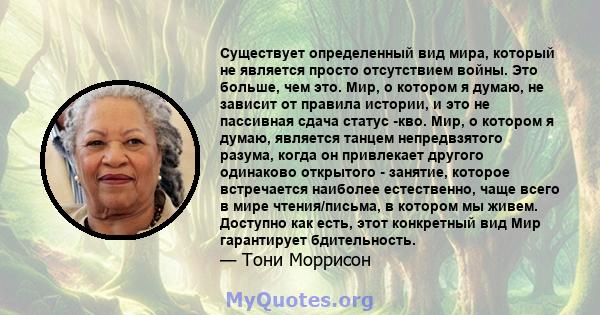 Существует определенный вид мира, который не является просто отсутствием войны. Это больше, чем это. Мир, о котором я думаю, не зависит от правила истории, и это не пассивная сдача статус -кво. Мир, о котором я думаю,