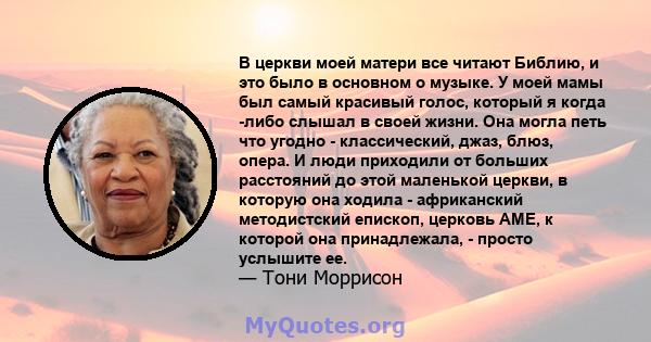 В церкви моей матери все читают Библию, и это было в основном о музыке. У моей мамы был самый красивый голос, который я когда -либо слышал в своей жизни. Она могла петь что угодно - классический, джаз, блюз, опера. И