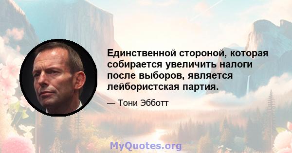 Единственной стороной, которая собирается увеличить налоги после выборов, является лейбористская партия.