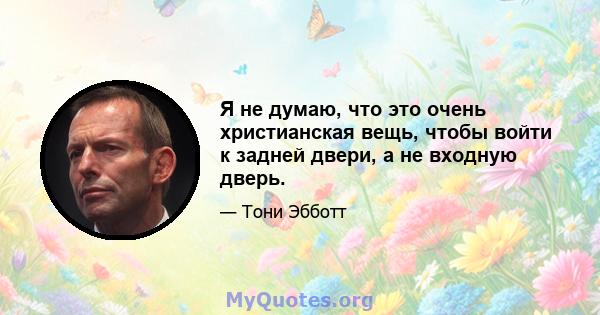 Я не думаю, что это очень христианская вещь, чтобы войти к задней двери, а не входную дверь.