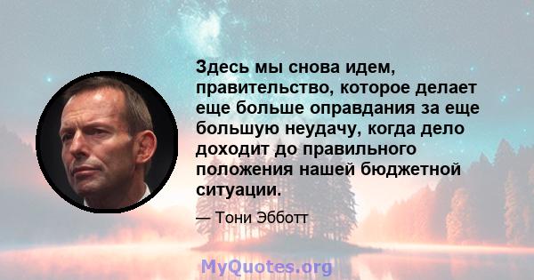 Здесь мы снова идем, правительство, которое делает еще больше оправдания за еще большую неудачу, когда дело доходит до правильного положения нашей бюджетной ситуации.