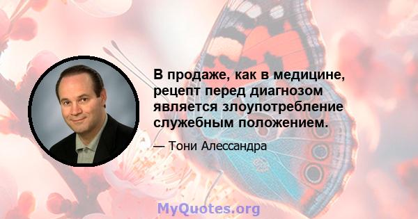 В продаже, как в медицине, рецепт перед диагнозом является злоупотребление служебным положением.